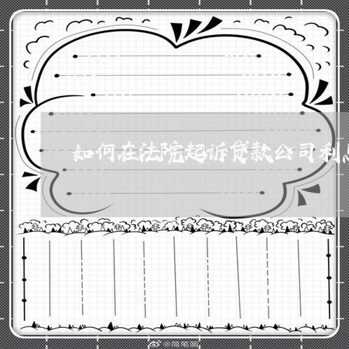 如何在法院起诉贷款公司利息问题 如何在法院起诉贷款公司利息问题