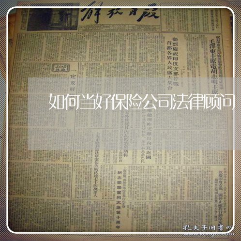 如何当好保险公司法律顾问 如何当好保险公司法律顾问