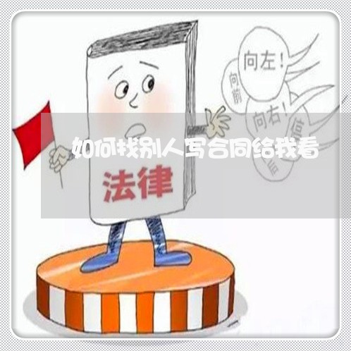 如何找别人写合同给我看/2023041273594 如何找别人写合同给我看/2023041273594