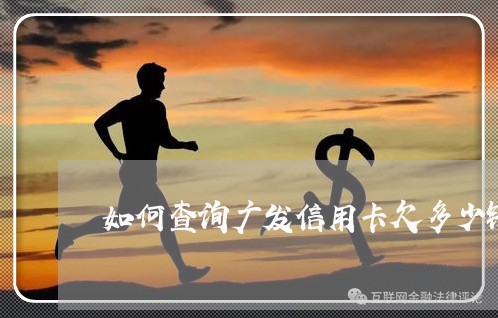 如何查询广发信用卡欠多少钱 如何查询广发信用卡欠多少钱