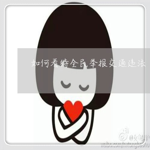 如何看待全民举报交通违法 如何看待全民举报交通违法