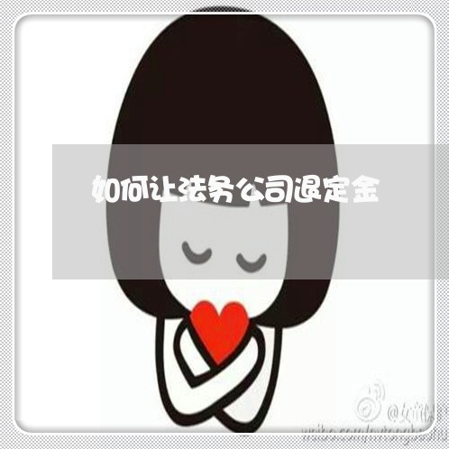 如何让法务公司退定金 如何让法务公司退定金