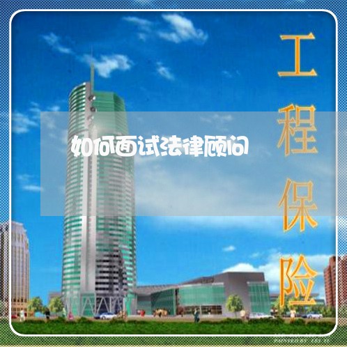 如何面试法律顾问/2023061703937