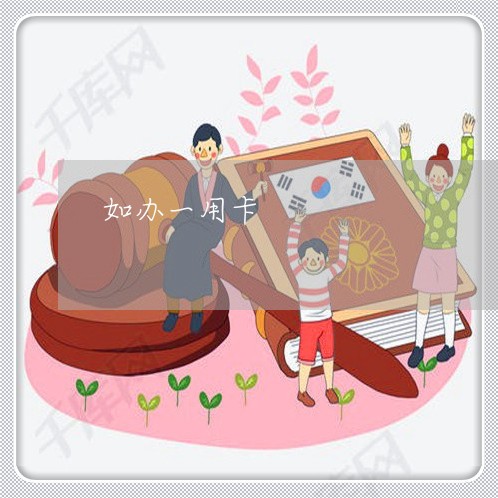 如办一用卡/2023022647373 如办一用卡/2023022647373