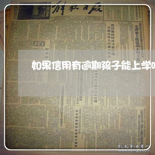 如果信用有逾期孩子能上学吗 如果信用有逾期孩子能上学吗