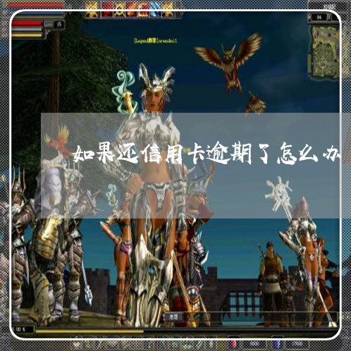 如果还信用卡逾期了怎么办 如果还信用卡逾期了怎么办