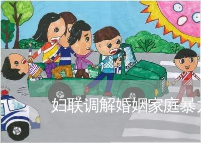 妇联调解婚姻家庭暴力协议书/2023061269572