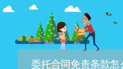 委托合同免责条款怎么写/2023022627151 委托合同免责条款怎么写/2023022627151