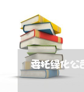 委托绿化公司植树合同怎么写/2023022718351
