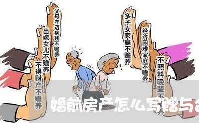 婚前房产怎么写赠与合同/2023041184017 婚前房产怎么写赠与合同/2023041184017