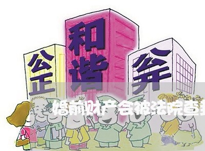 婚前财产会被法院查封吗 婚前财产会被法院查封吗