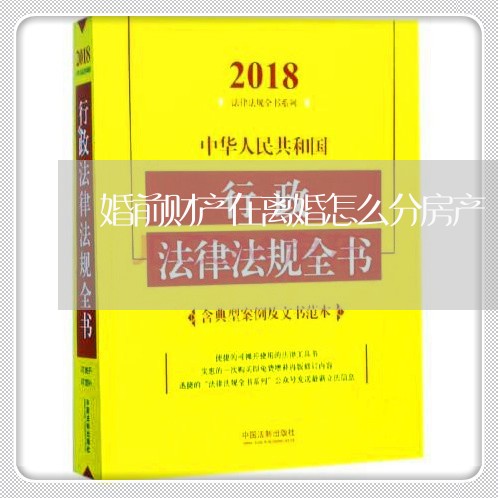 婚前财产在离婚怎么分房产/2023060931804