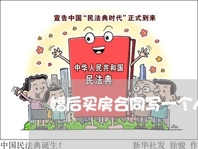 婚后买房合同写一个人名字/2023061570592 婚后买房合同写一个人名字/2023061570592