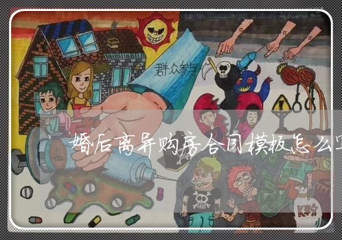 婚后离异购房合同模板怎么写/2023022617058 婚后离异购房合同模板怎么写/2023022617058