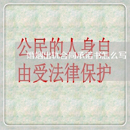 婚姻出轨合同承诺书怎么写/2023041606947 婚姻出轨合同承诺书怎么写/2023041606947
