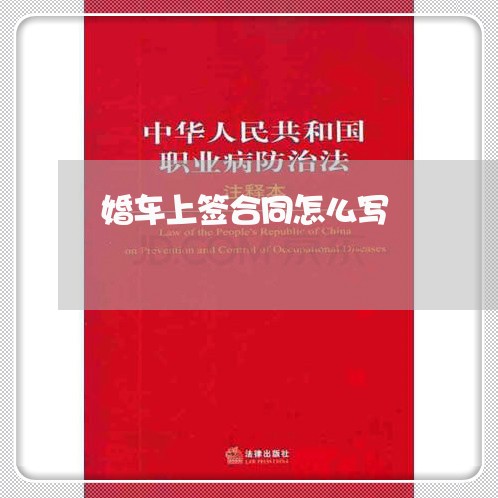 婚车上签合同怎么写/2023011708380 婚车上签合同怎么写/2023011708380
