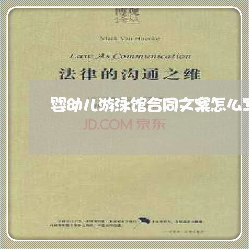 婴幼儿游泳馆合同文案怎么写/2023061562614 婴幼儿游泳馆合同文案怎么写/2023061562614