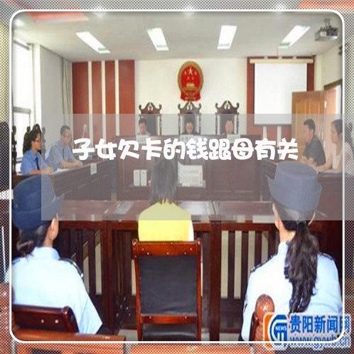 子女欠卡的钱跟母有关 子女欠卡的钱跟母有关