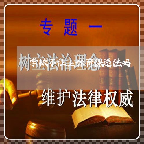 学校不让上体育课违法吗 学校不让上体育课违法吗