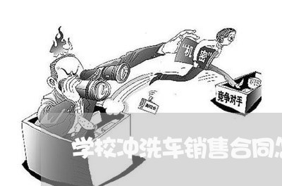学校冲洗车销售合同怎么写/2023011674503 学校冲洗车销售合同怎么写/2023011674503