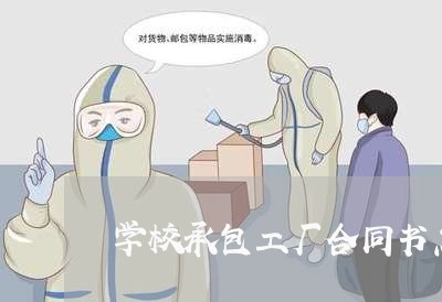 学校承包工厂合同书怎么写/2023060305068