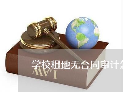 学校租地无合同审计怎么写/2023022744947