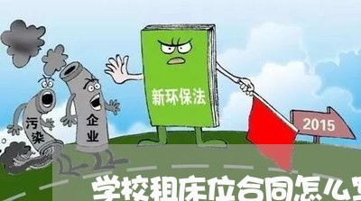 学校租床位合同怎么写模板 学校租床位合同怎么写模板