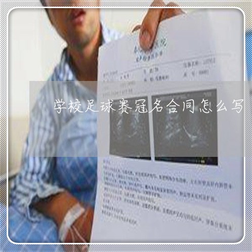 学校足球赛冠名合同怎么写/2023030405157