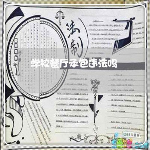 学校餐厅承包违法吗 学校餐厅承包违法吗