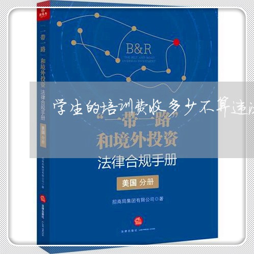 学生的培训费收多少不算违法 学生的培训费收多少不算违法