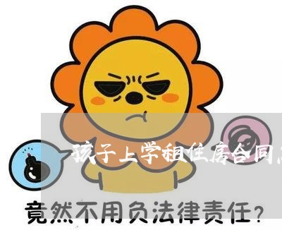孩子上学租住房合同怎么写/2023041460490 孩子上学租住房合同怎么写/2023041460490