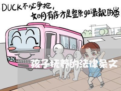 孩子抚养的法律条文 孩子抚养的法律条文
