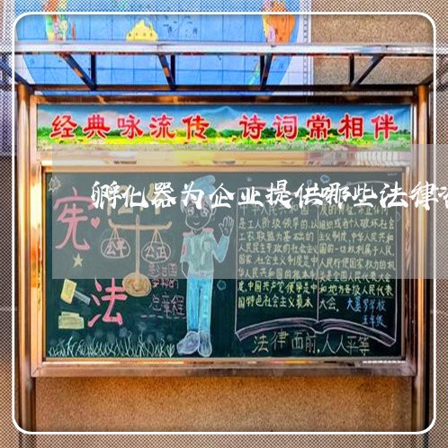 孵化器为企业提供哪些法律咨询 孵化器为企业提供哪些法律咨询