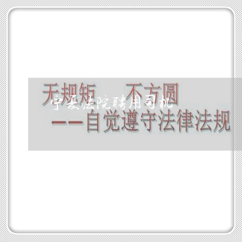 宁夏法院聘用司机 宁夏法院聘用司机