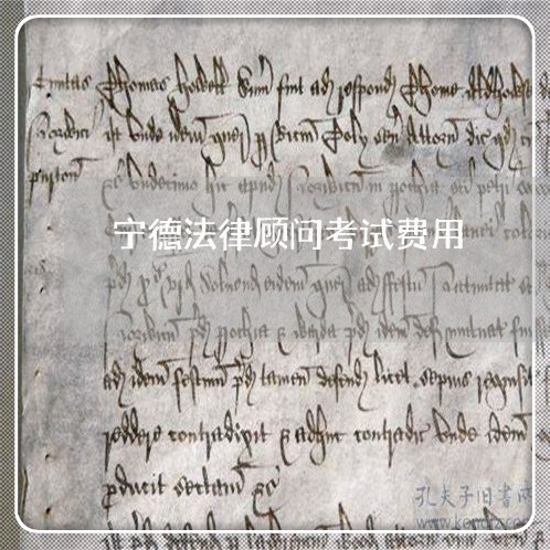 宁德法律顾问考试费用/2023061909373 宁德法律顾问考试费用/2023061909373