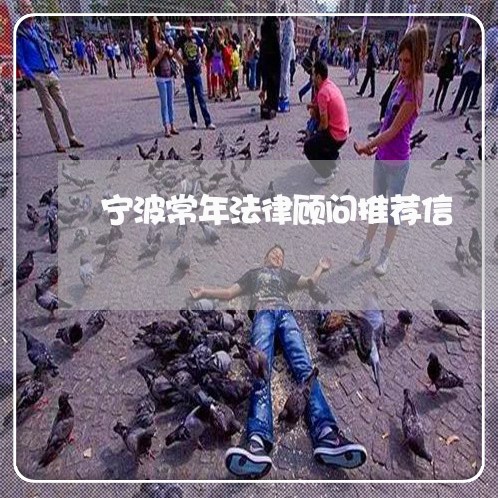 宁波常年法律顾问推荐信 宁波常年法律顾问推荐信