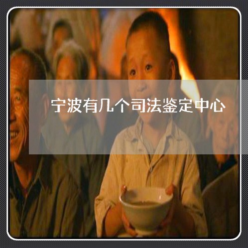 宁波有几个司法鉴定中心 宁波有几个司法鉴定中心