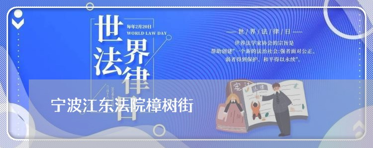 宁波江东法院樟树街 宁波江东法院樟树街