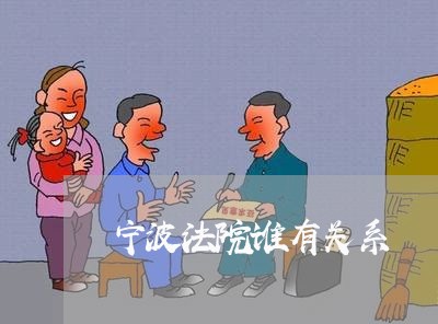 宁波法院谁有关系 宁波法院谁有关系