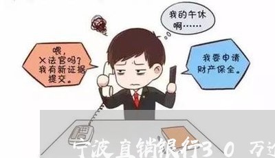 宁波直销银行30万逾期 宁波直销银行30万逾期