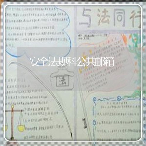 安全法规科公共邮箱 安全法规科公共邮箱