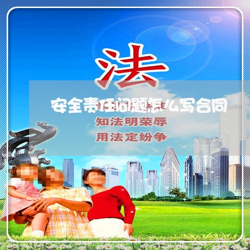 安全责任问题怎么写合同/2023011707038 安全责任问题怎么写合同/2023011707038