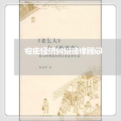 安庆经济纠纷法律顾问 安庆经济纠纷法律顾问