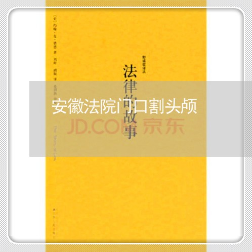 安徽法院门口割头颅