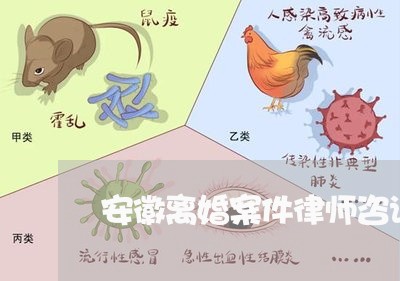 安徽离婚案件律师咨询电话 安徽离婚案件律师咨询电话