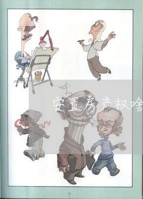 安置房产权啥时候写合同/2023022718259
