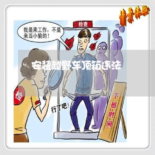 安装越野车顶箱违法 安装越野车顶箱违法
