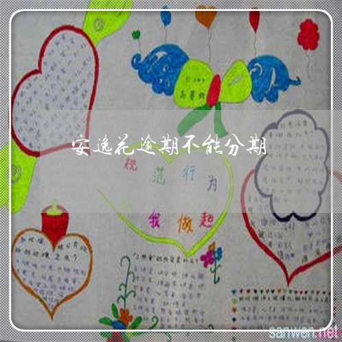 安逸花逾期不能分期 安逸花逾期不能分期