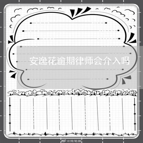 安逸花逾期律师会介入吗/2023022808614