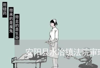 安阳县水冶镇法院审理案件吗 安阳县水冶镇法院审理案件吗